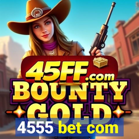 4555 bet com